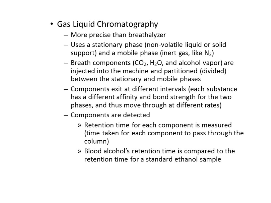 Gas Liquid Chromatography More precise than breathalyzer Uses a stationary phase (non-volatile liquid or